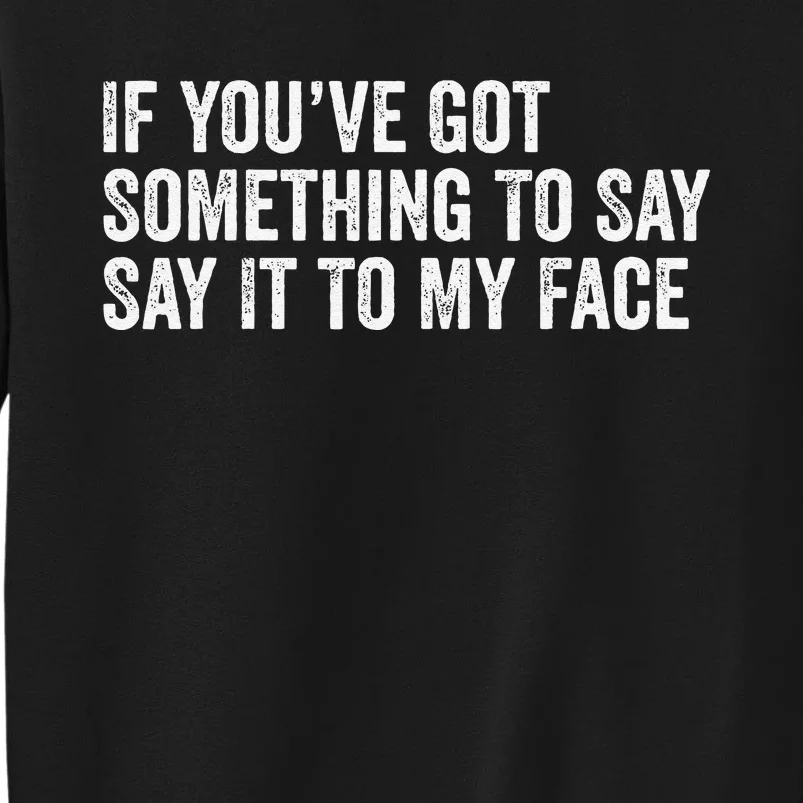 If You’Ve Got Something To Say Say It To My Face President Sweatshirt