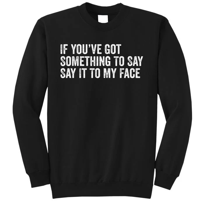 If You’Ve Got Something To Say Say It To My Face President Sweatshirt