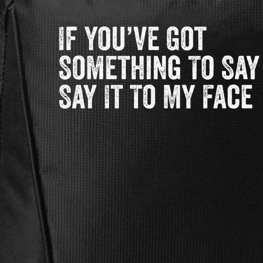 If You’Ve Got Something To Say Say It To My Face President City Backpack