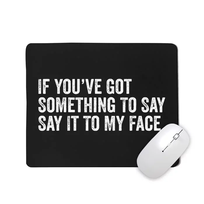 If You’Ve Got Something To Say Say It To My Face President Mousepad