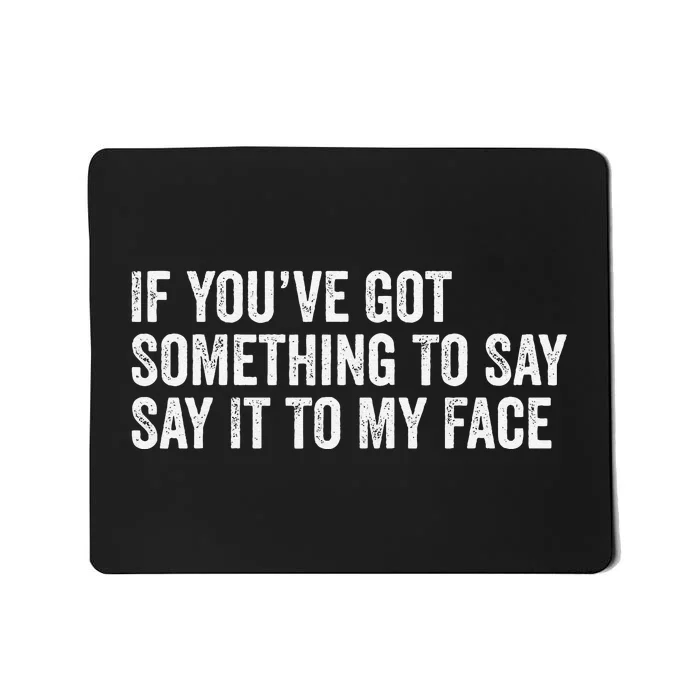 If You’Ve Got Something To Say Say It To My Face President Mousepad