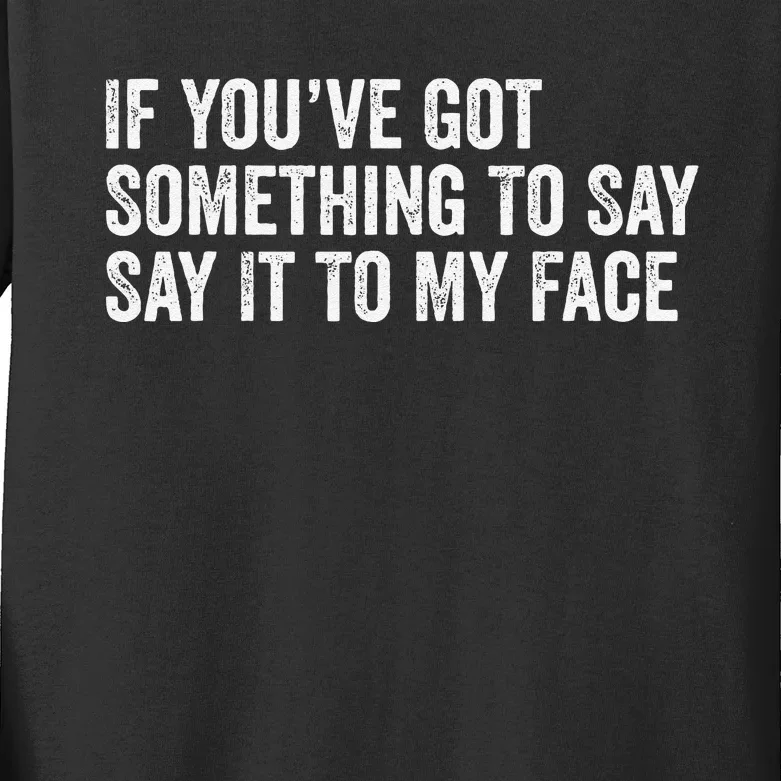 If You’Ve Got Something To Say Say It To My Face President Kids Long Sleeve Shirt