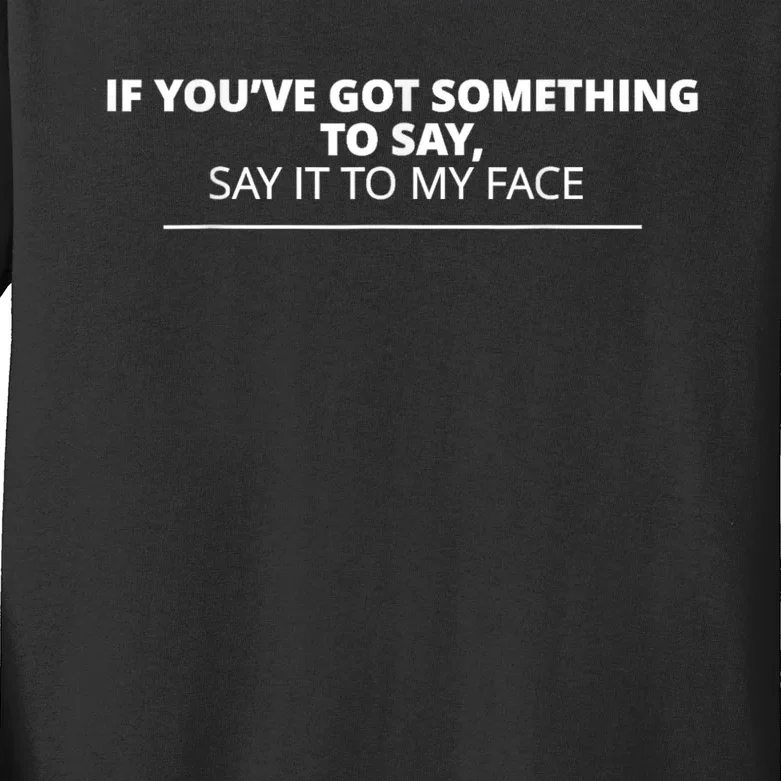 If Youve Got Something To Say Say It To My Face Kamala Kids Long Sleeve Shirt