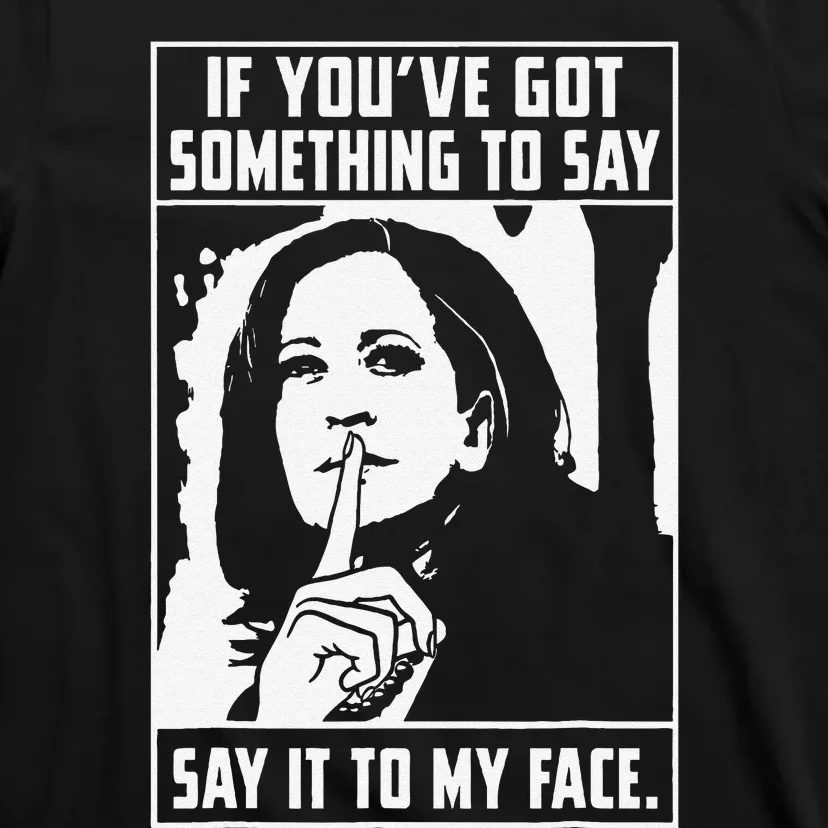 If You’Ve Got Something To Say Say It To My Face Harris T-Shirt