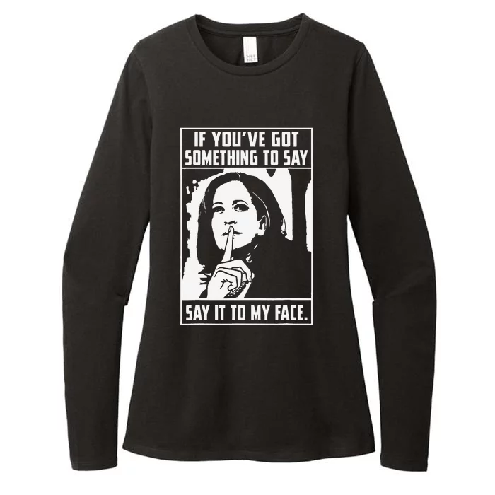 If You’Ve Got Something To Say Say It To My Face Harris Womens CVC Long Sleeve Shirt