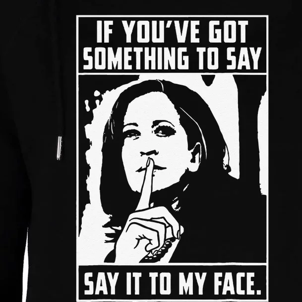 If You’Ve Got Something To Say Say It To My Face Harris Womens Funnel Neck Pullover Hood