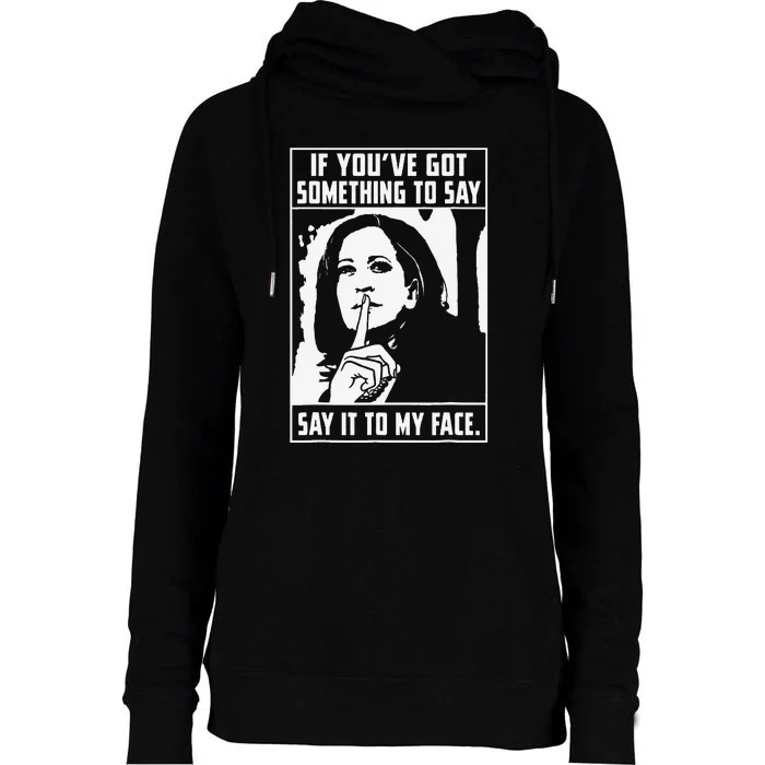 If You’Ve Got Something To Say Say It To My Face Harris Womens Funnel Neck Pullover Hood