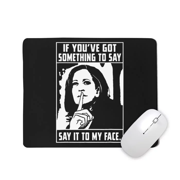 If You’Ve Got Something To Say Say It To My Face Harris Mousepad