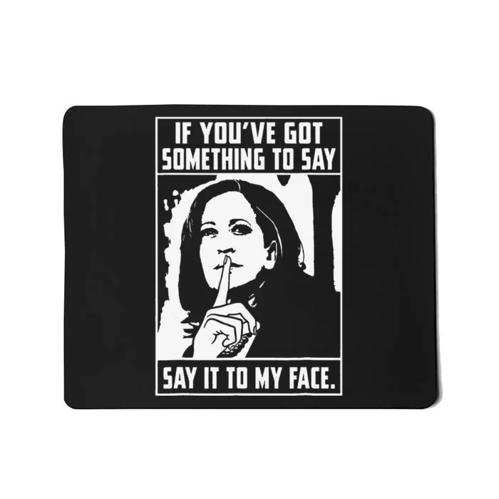 If You’Ve Got Something To Say Say It To My Face Harris Mousepad