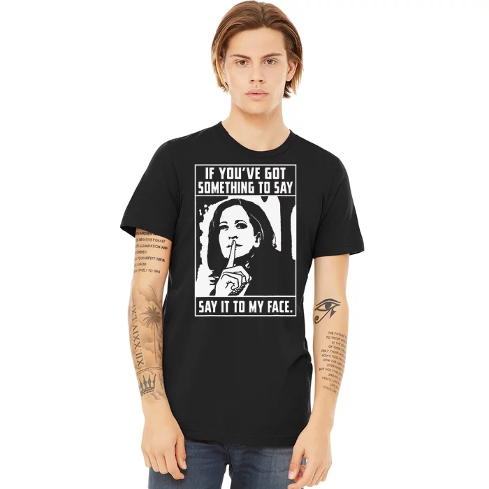 If You’Ve Got Something To Say Say It To My Face Harris Premium T-Shirt