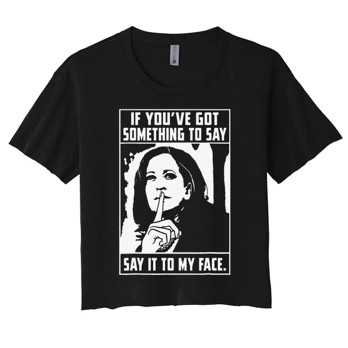 If You’Ve Got Something To Say Say It To My Face Harris Women's Crop Top Tee