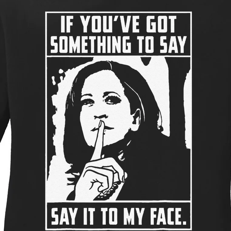 If You’Ve Got Something To Say Say It To My Face Harris Ladies Long Sleeve Shirt