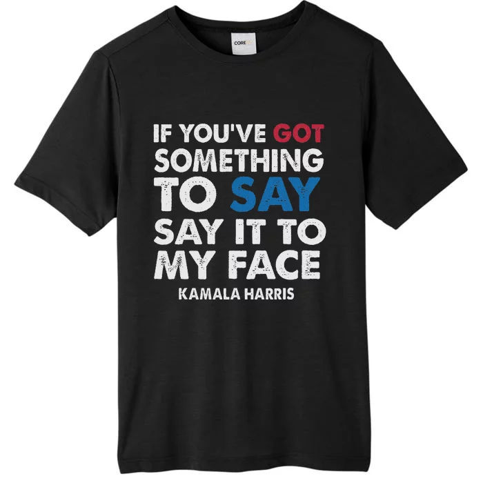 If You’Ve Got Something To Say Say It To My Face Harris ChromaSoft Performance T-Shirt