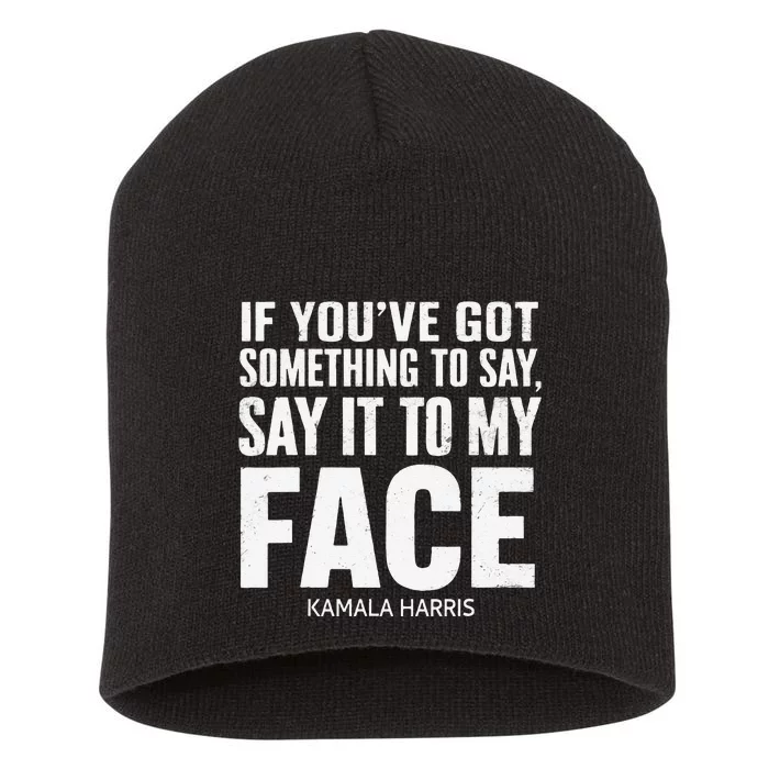 If YouVe Got Something To Say It To My Face Kamala Harris Short Acrylic Beanie