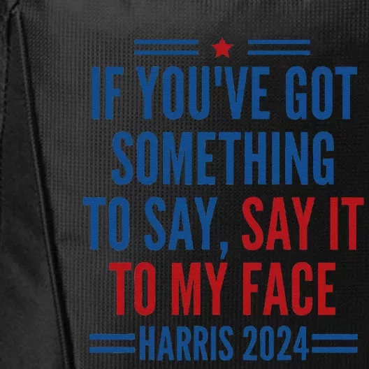 If YouVe Got Something To Say It To My Face Kamala Harris City Backpack