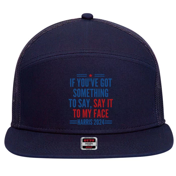 If YouVe Got Something To Say It To My Face Kamala Harris 7 Panel Mesh Trucker Snapback Hat