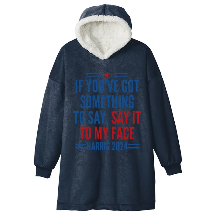 If YouVe Got Something To Say It To My Face Kamala Harris Hooded Wearable Blanket