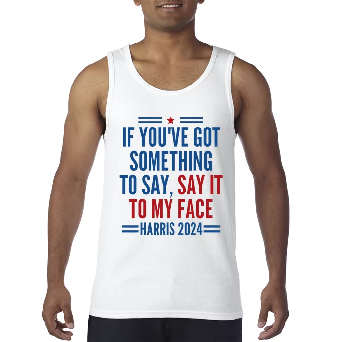 If YouVe Got Something To Say It To My Face Kamala Harris Tank Top