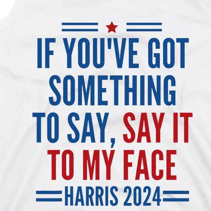 If YouVe Got Something To Say It To My Face Kamala Harris Tank Top