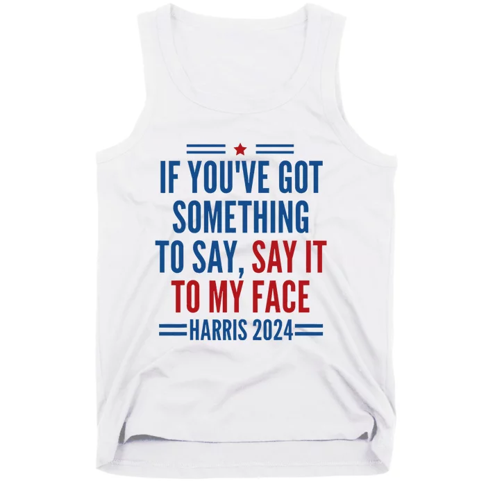 If YouVe Got Something To Say It To My Face Kamala Harris Tank Top