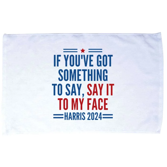 If YouVe Got Something To Say It To My Face Kamala Harris Microfiber Hand Towel