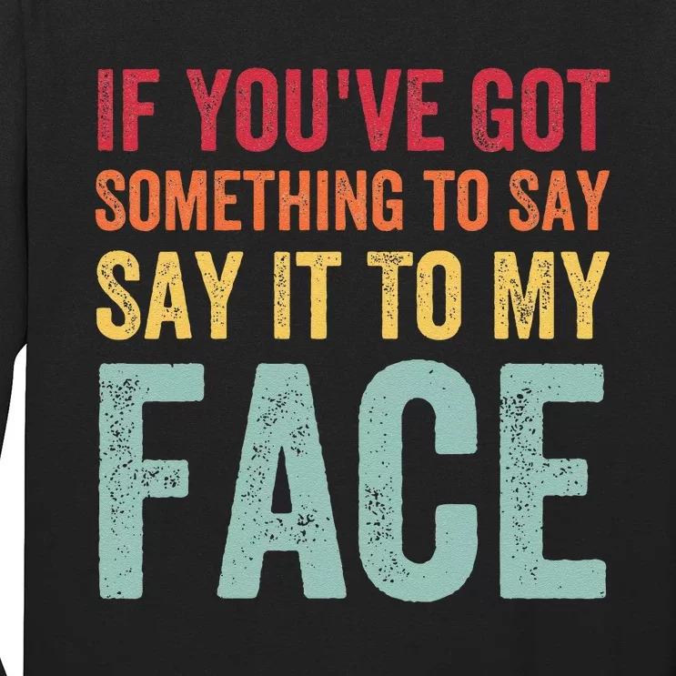 If YouVe Got Something To Say It To My Face Kamala Harris Long Sleeve Shirt