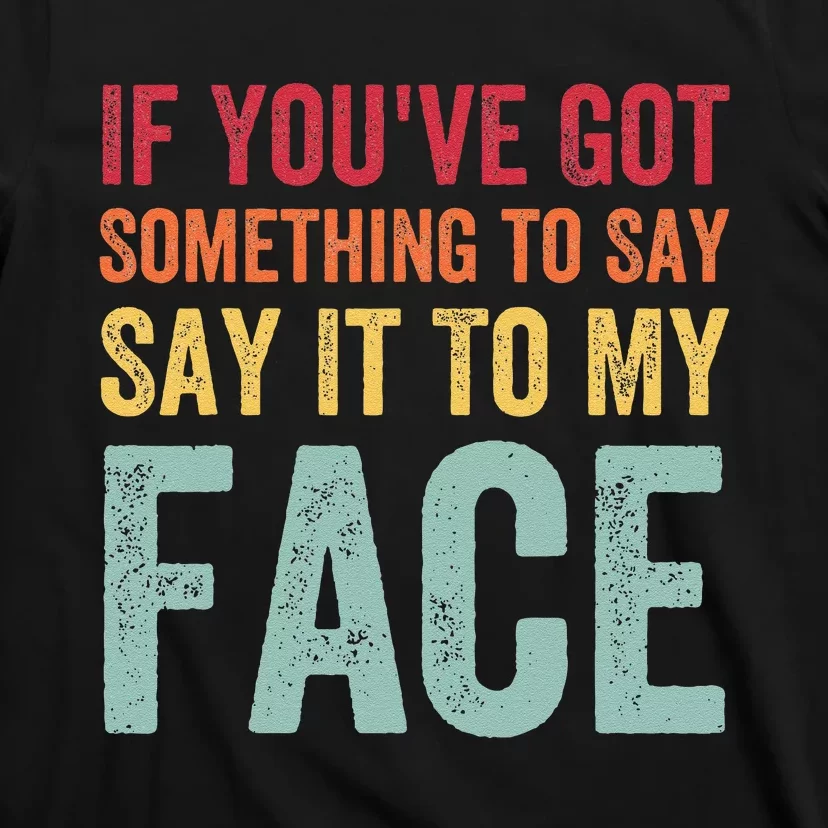 If YouVe Got Something To Say It To My Face Kamala Harris T-Shirt