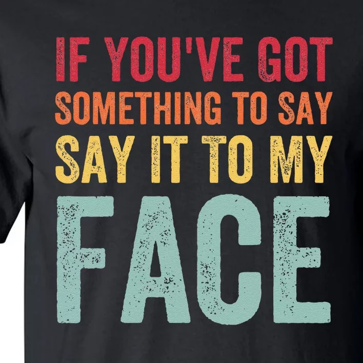 If YouVe Got Something To Say It To My Face Kamala Harris Tall T-Shirt