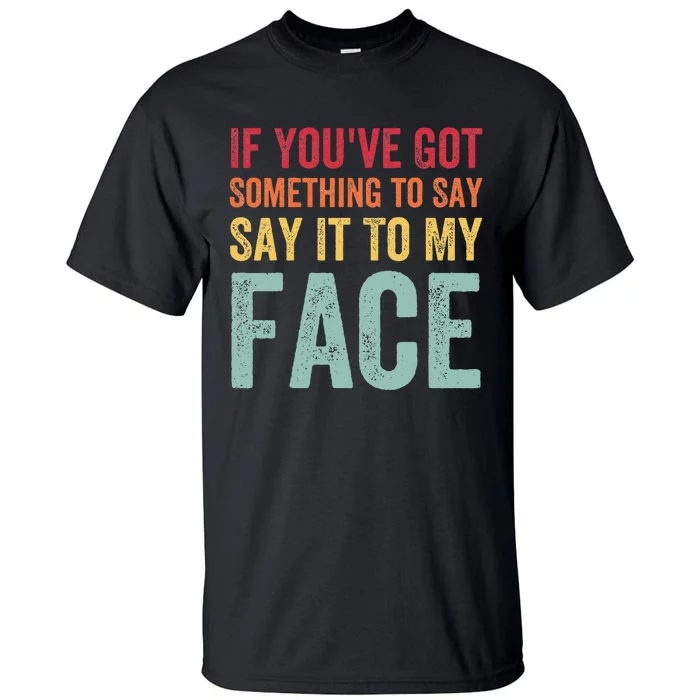 If YouVe Got Something To Say It To My Face Kamala Harris Tall T-Shirt