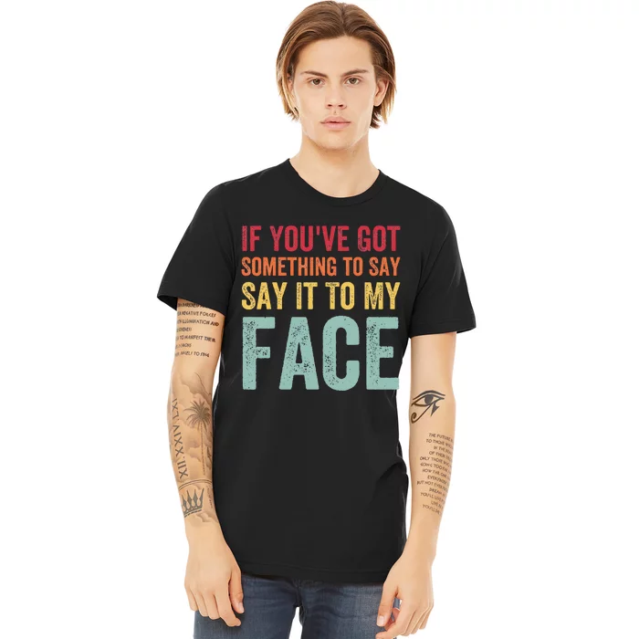 If YouVe Got Something To Say It To My Face Kamala Harris Premium T-Shirt