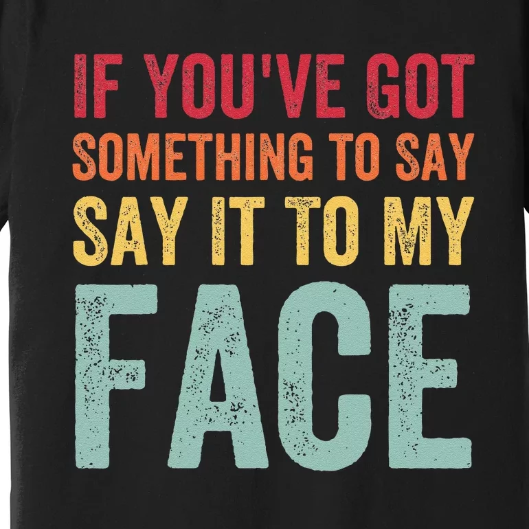 If YouVe Got Something To Say It To My Face Kamala Harris Premium T-Shirt