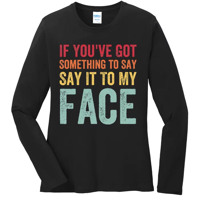 If YouVe Got Something To Say It To My Face Kamala Harris Ladies Long Sleeve Shirt