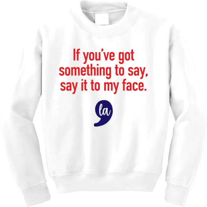 If YouVe Got Something To Say Say It To My Face Kids Sweatshirt