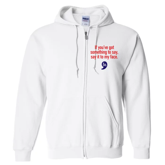 If YouVe Got Something To Say Say It To My Face Full Zip Hoodie