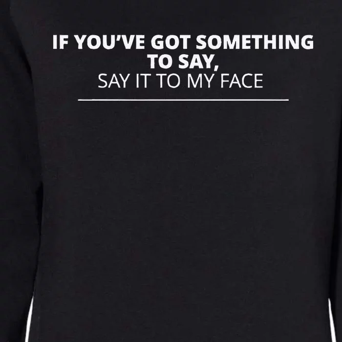 If YouVe Got Something To Say Say It To My Face Womens California Wash Sweatshirt