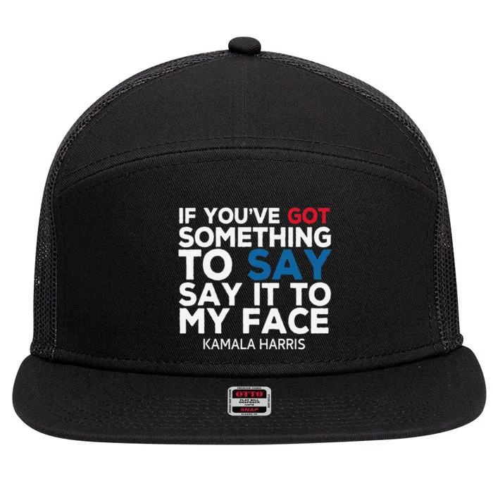 If YouVe Got Something To Say It To My Face Kamala Harris 7 Panel Mesh Trucker Snapback Hat