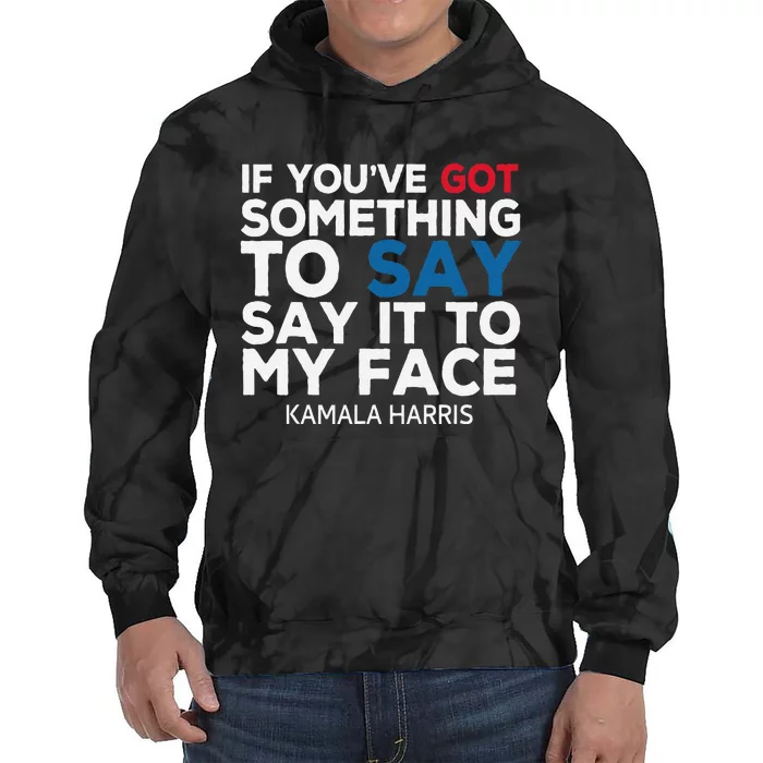 If YouVe Got Something To Say It To My Face Kamala Harris Tie Dye Hoodie