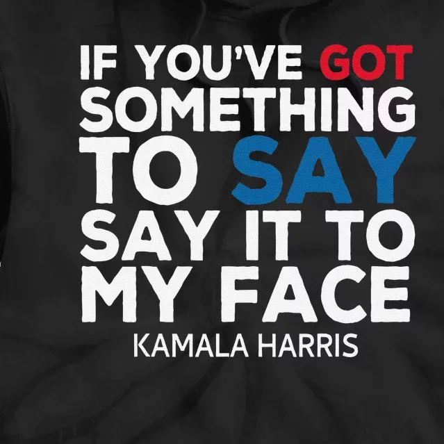 If YouVe Got Something To Say It To My Face Kamala Harris Tie Dye Hoodie