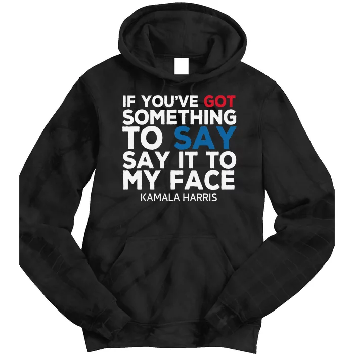 If YouVe Got Something To Say It To My Face Kamala Harris Tie Dye Hoodie