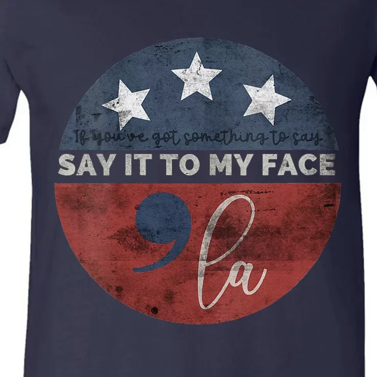 If YouVe Got Something To Say Say It To My Face Kamala V-Neck T-Shirt