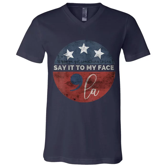 If YouVe Got Something To Say Say It To My Face Kamala V-Neck T-Shirt