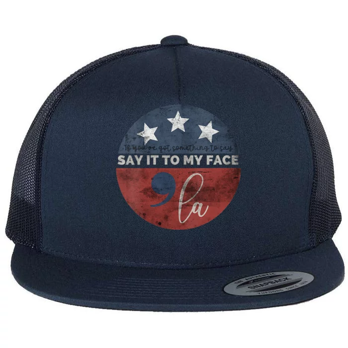 If YouVe Got Something To Say Say It To My Face Kamala Flat Bill Trucker Hat