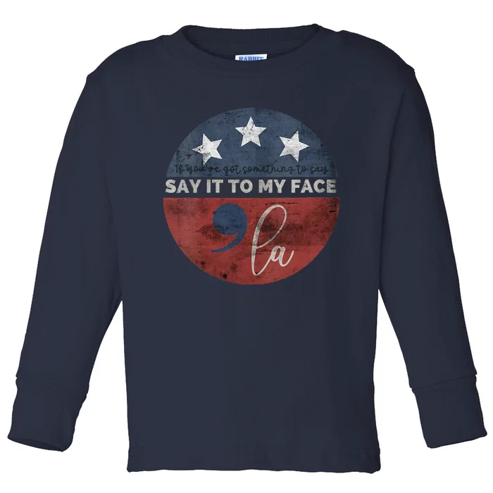 If YouVe Got Something To Say Say It To My Face Kamala Toddler Long Sleeve Shirt