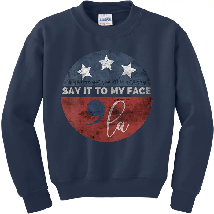 If YouVe Got Something To Say Say It To My Face Kamala Kids Sweatshirt