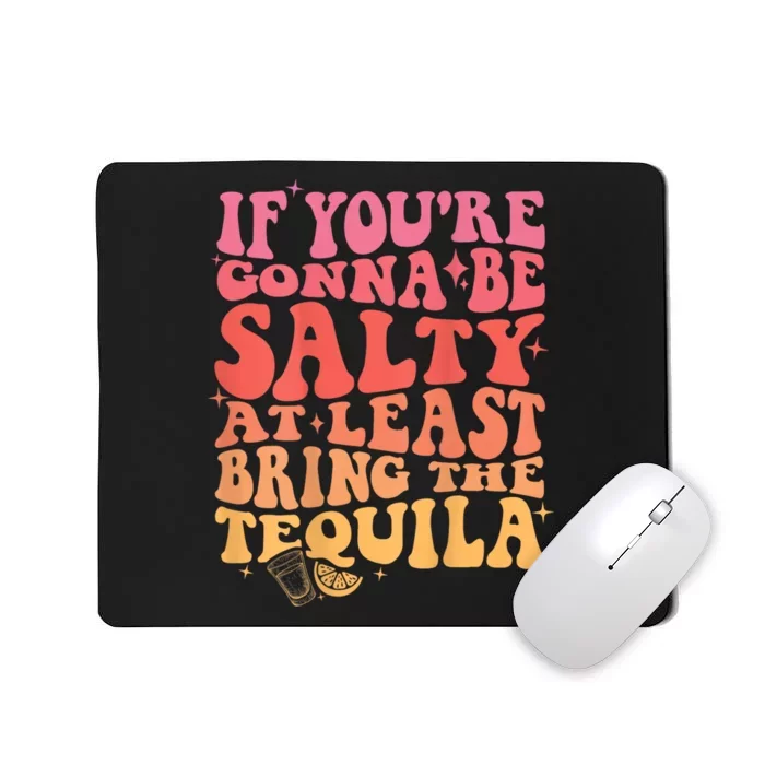 If You’Re Gonna Be Salty At Least Bring The Tequila Mousepad