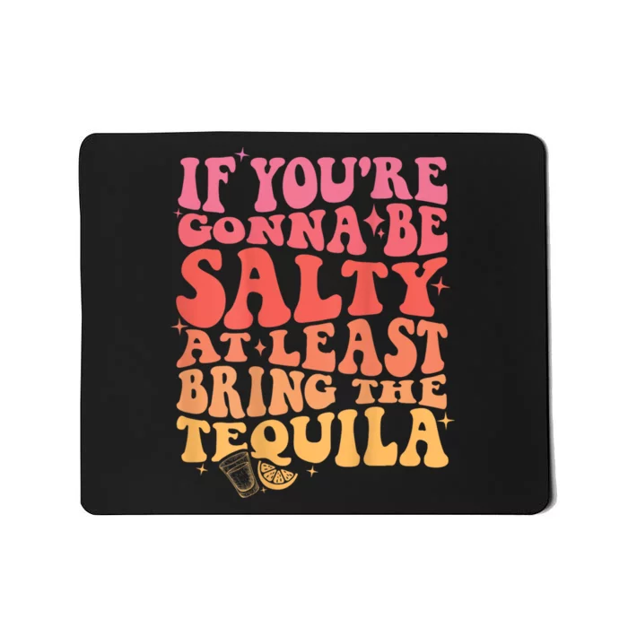 If You’Re Gonna Be Salty At Least Bring The Tequila Mousepad