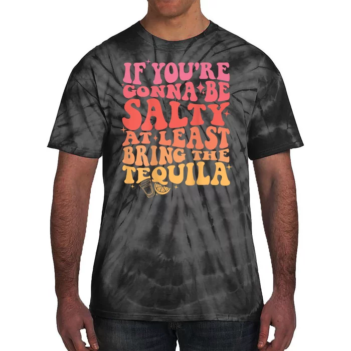 If You’Re Gonna Be Salty At Least Bring The Tequila Tie-Dye T-Shirt