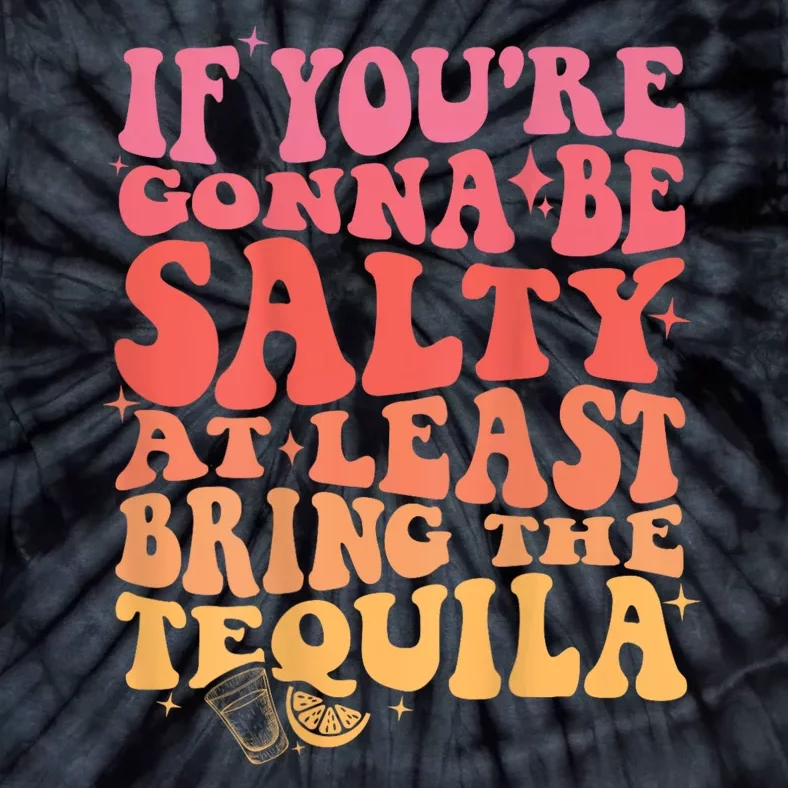 If You’Re Gonna Be Salty At Least Bring The Tequila Tie-Dye T-Shirt