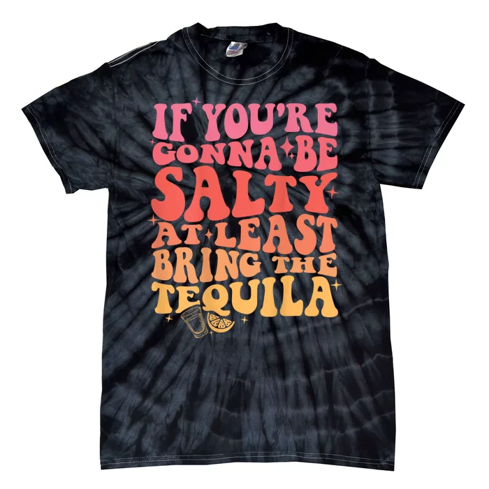 If You’Re Gonna Be Salty At Least Bring The Tequila Tie-Dye T-Shirt