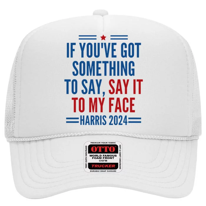 If YouVe Got Something To Say It To My Face Kamala Harris High Crown Mesh Trucker Hat